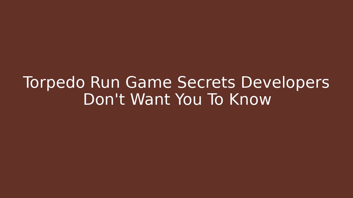 Torpedo Run Game Secrets Developers Don't Want You To Know