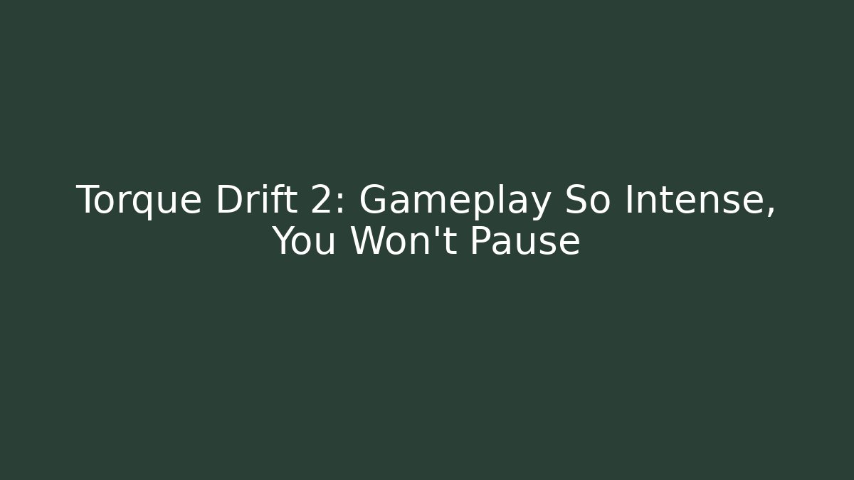 Torque Drift 2: Gameplay So Intense, You Won't Pause - Critter Realm