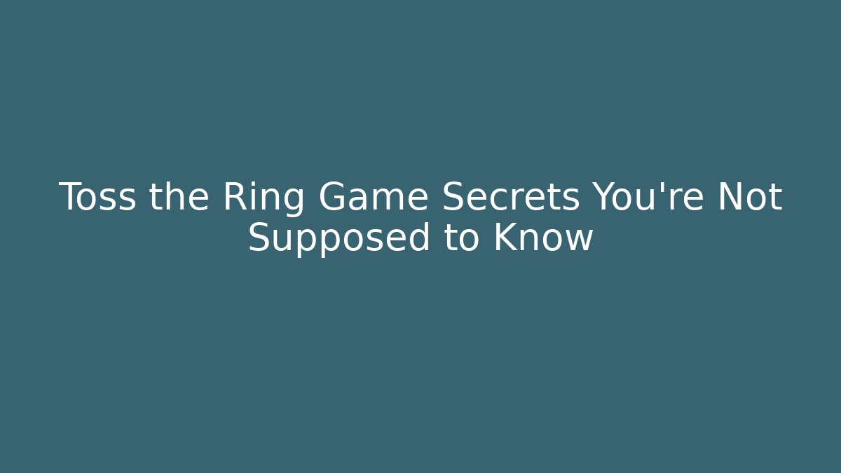 Toss the Ring Game Secrets You’re Not Supposed to Know