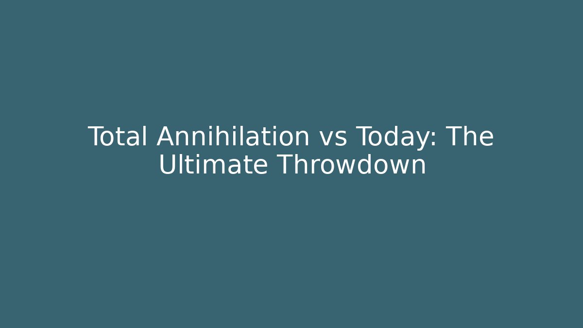 Total Annihilation vs Today: The Ultimate Throwdown