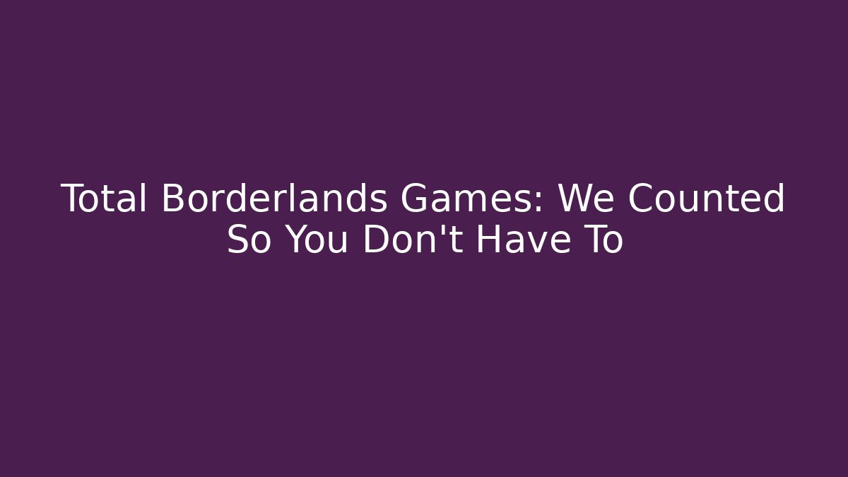 Total Borderlands Games: We Counted So You Don't Have To