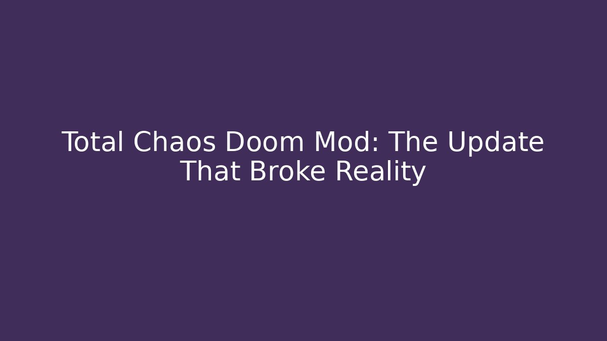 Total Chaos Doom Mod: The Update That Broke Reality - Critter Realm