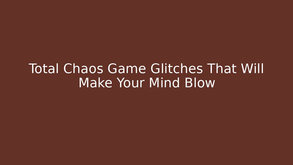 Total Chaos Game Glitches That Will Make Your Mind Blow