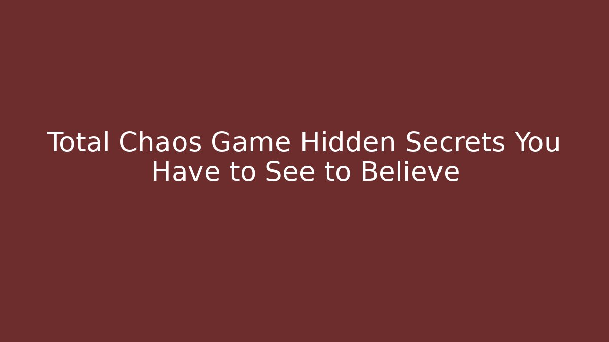Total Chaos Game Hidden Secrets You Have to See to Believe