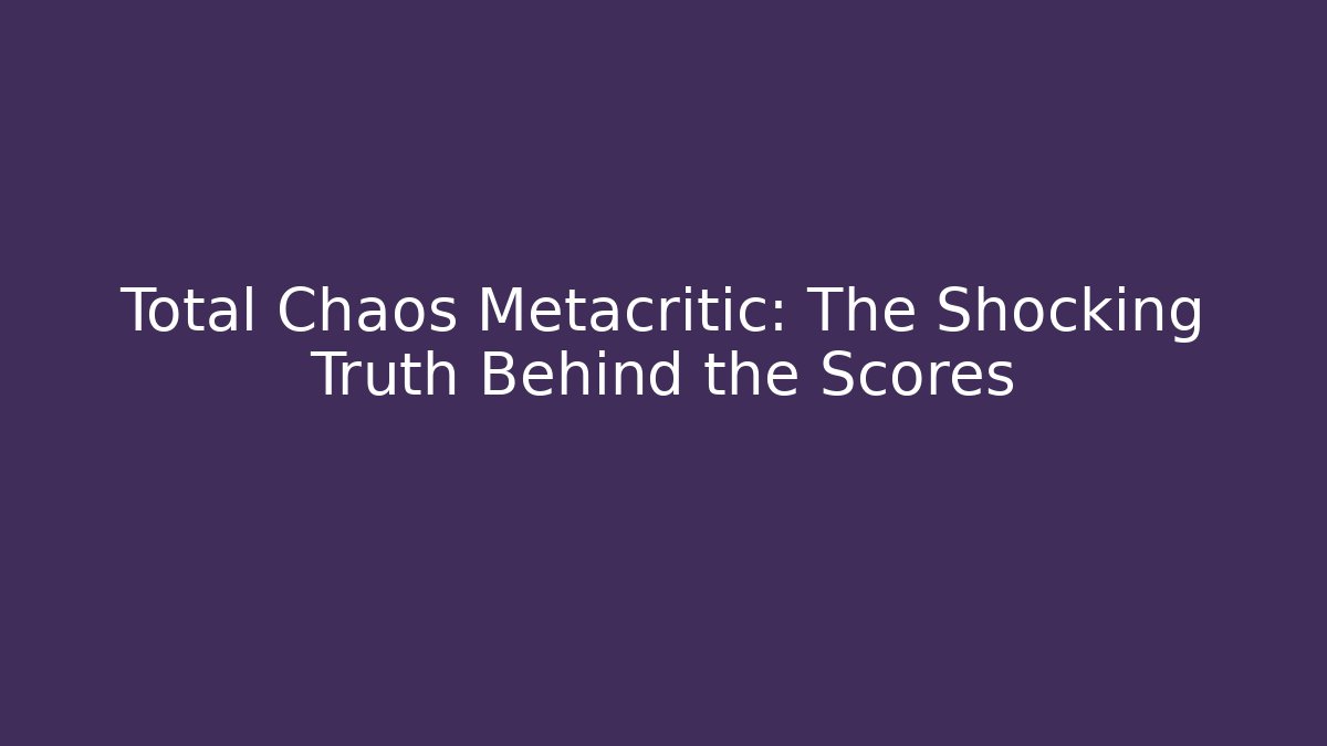 Total Chaos Metacritic: The Shocking Truth Behind the Scores