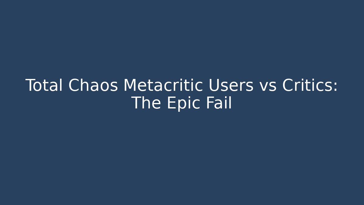 Total Chaos Metacritic Users vs Critics: The Epic Fail - Critter Realm