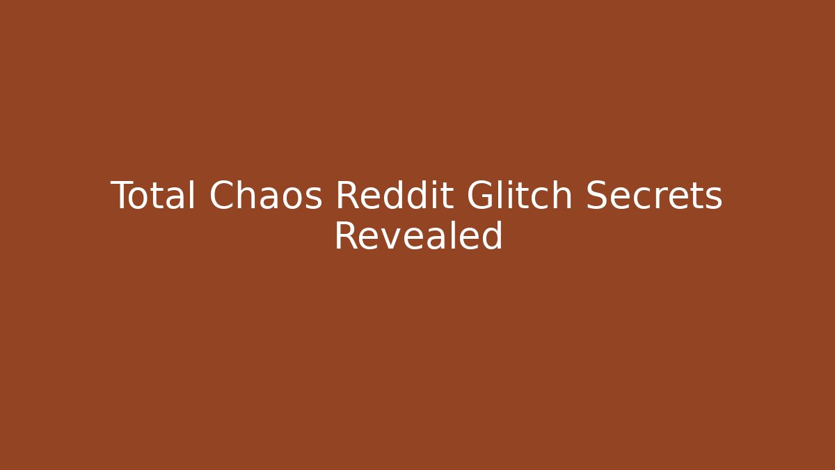 Total Chaos Reddit Glitch Secrets Revealed