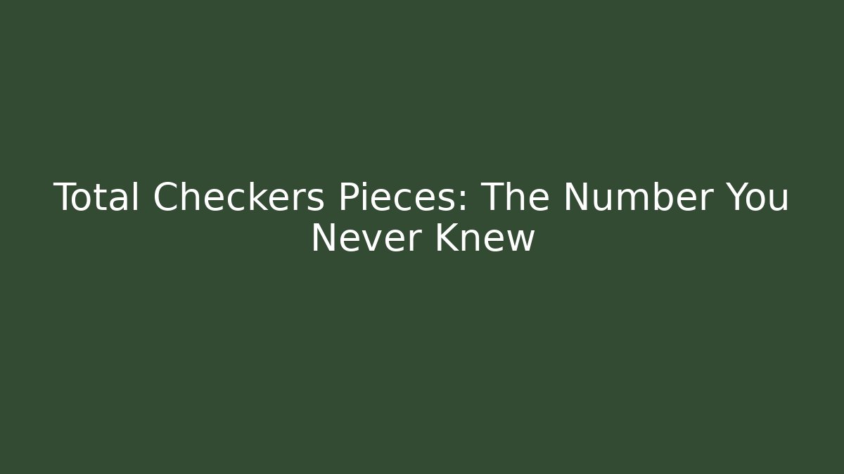 Total Checkers Pieces: The Number You Never Knew