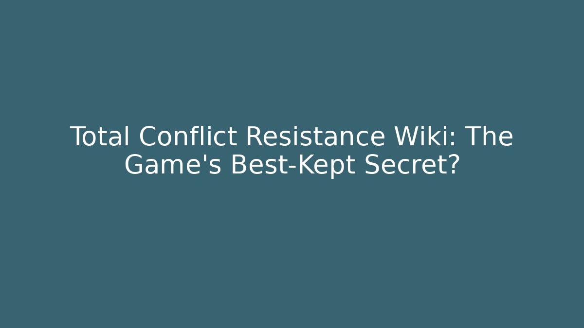 Total Conflict Resistance Wiki: The Game's Best-Kept Secret?
