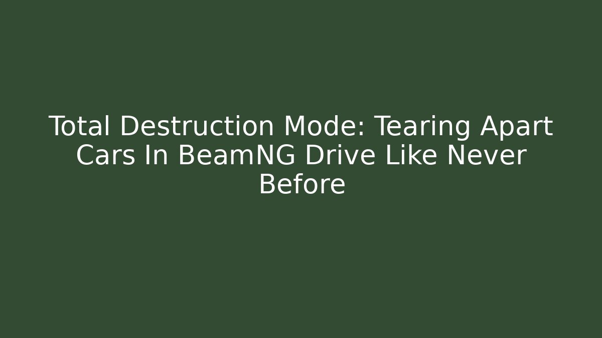 Total Destruction Mode: Tearing Apart Cars In BeamNG Drive Like Never Before