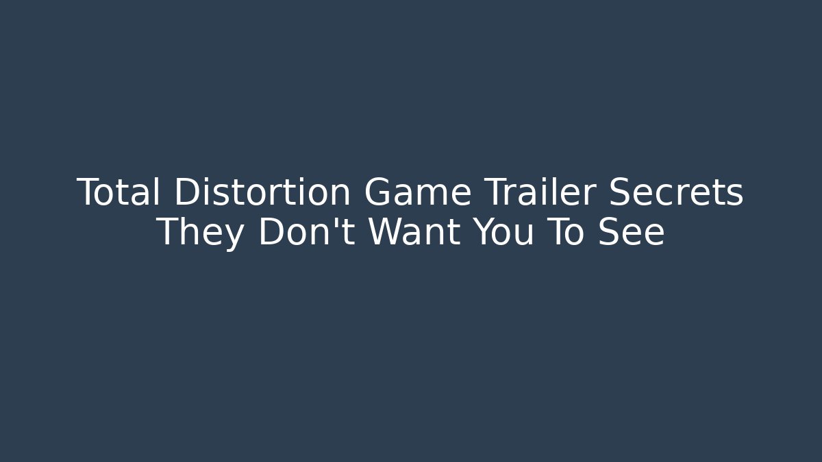 Total Distortion Game Trailer Secrets They Don't Want You To See