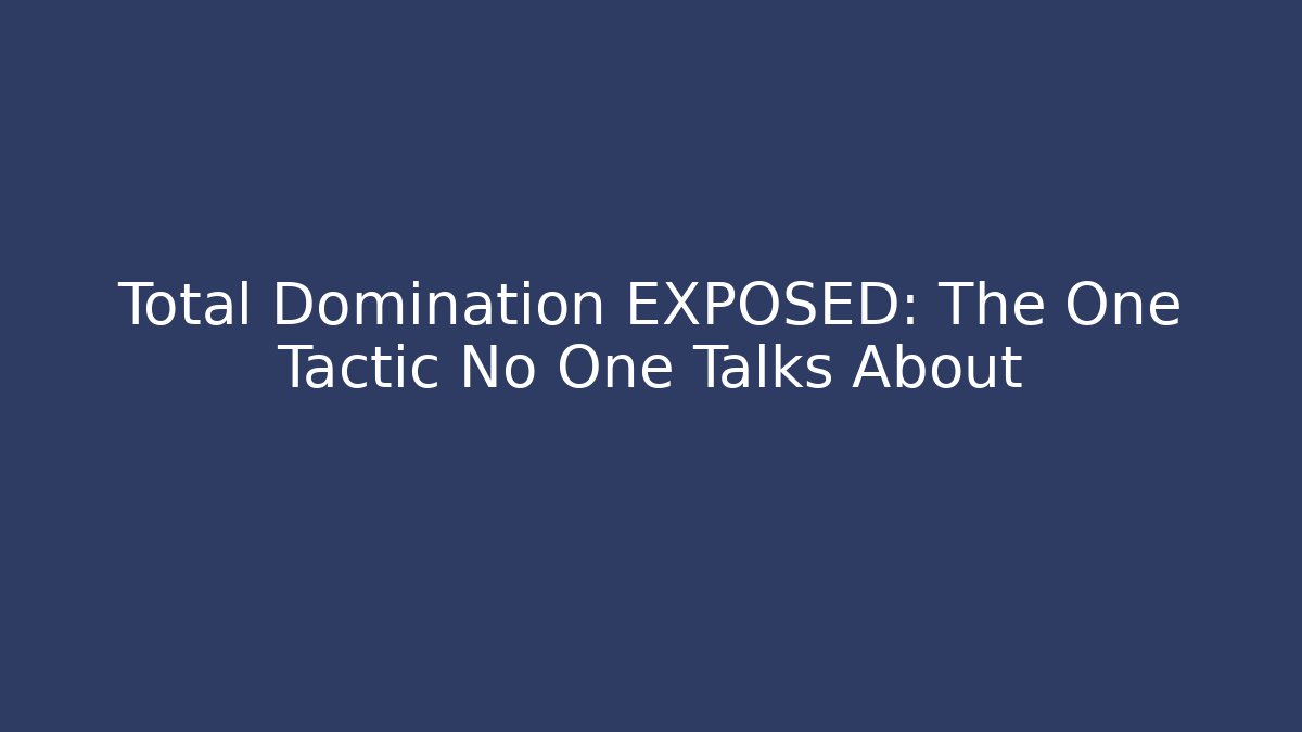 Total Domination EXPOSED: The One Tactic No One Talks About