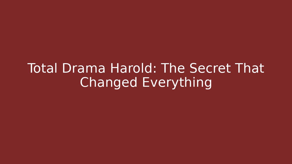 Total Drama Harold: The Secret That Changed Everything