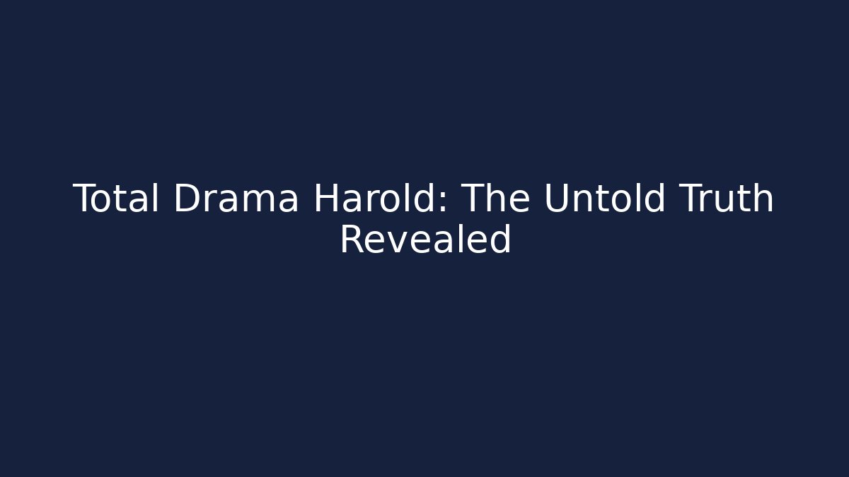 Total Drama Harold: The Untold Truth Revealed