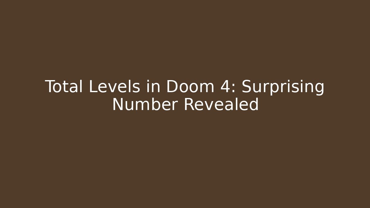 Total Levels in Doom 4: Surprising Number Revealed - Critter Realm