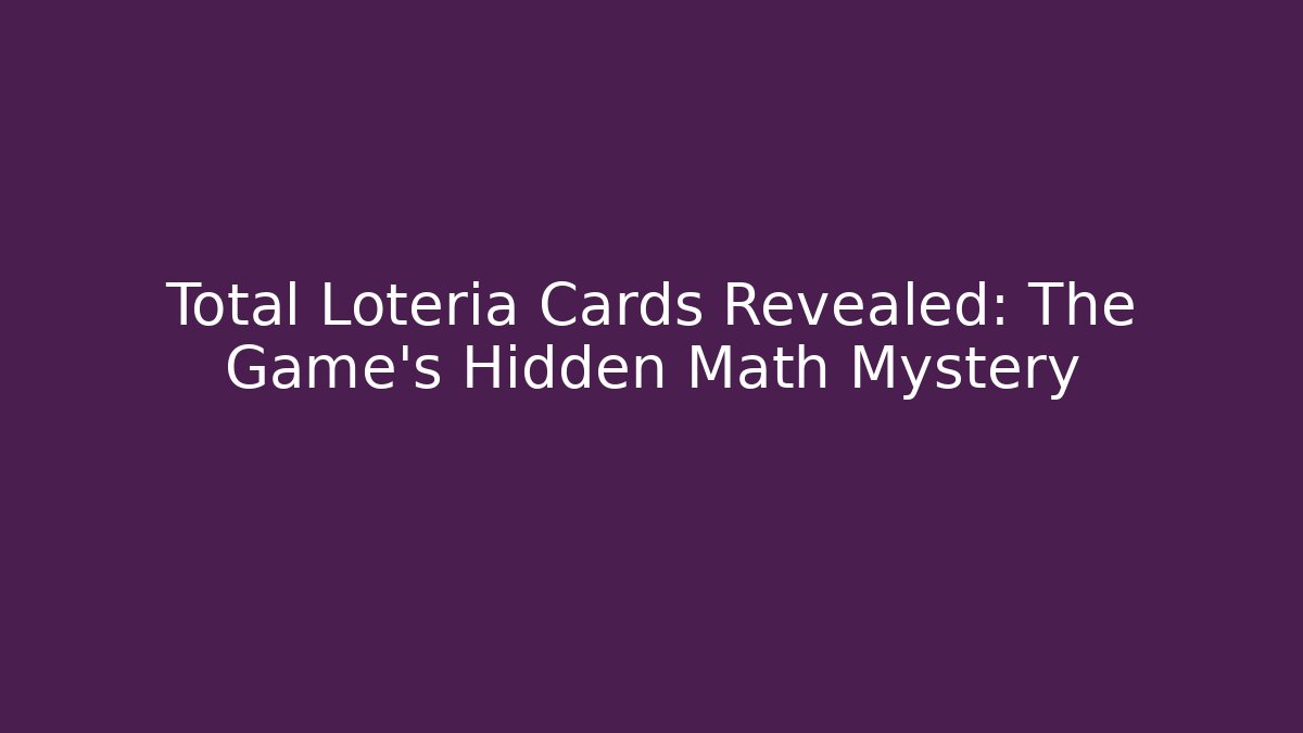 Total Loteria Cards Revealed: The Game's Hidden Math Mystery