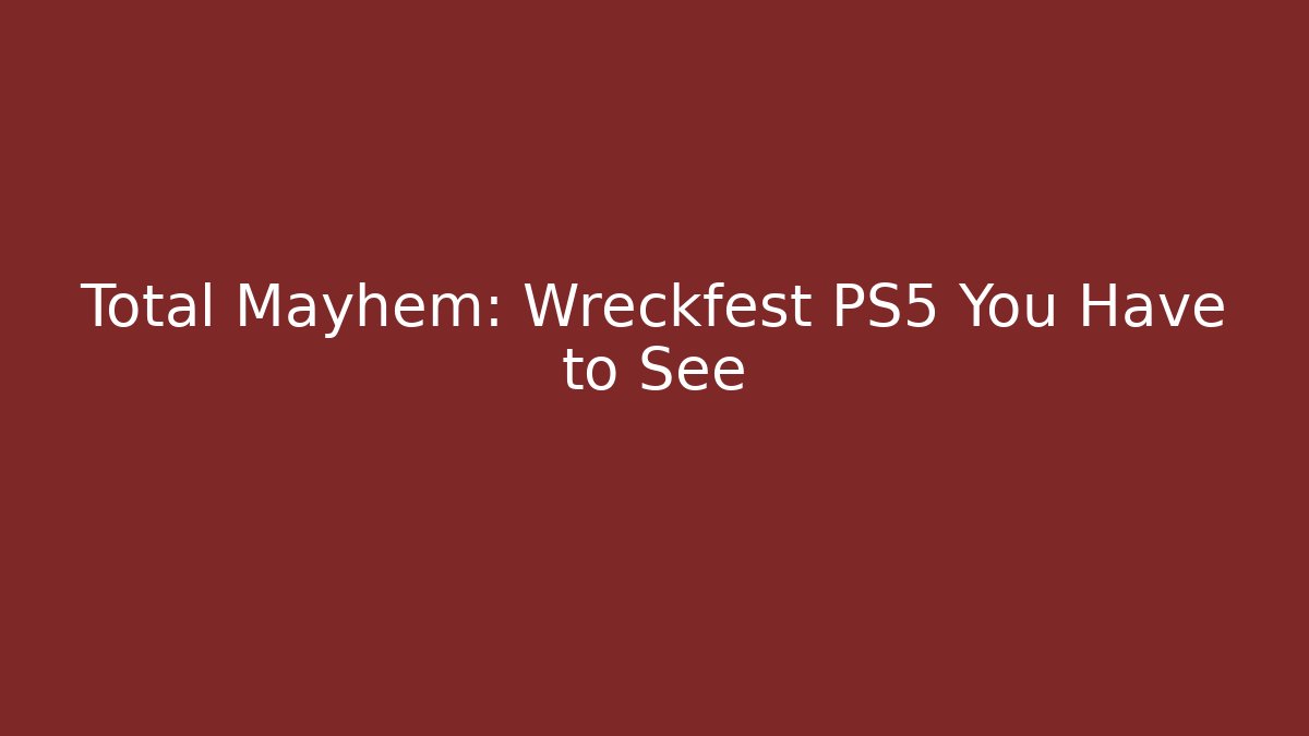 Total Mayhem: Wreckfest PS5 You Have to See