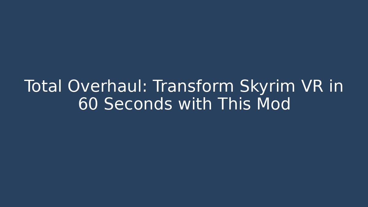 Total Overhaul: Transform Skyrim VR in 60 Seconds with This Mod - Critter Realm