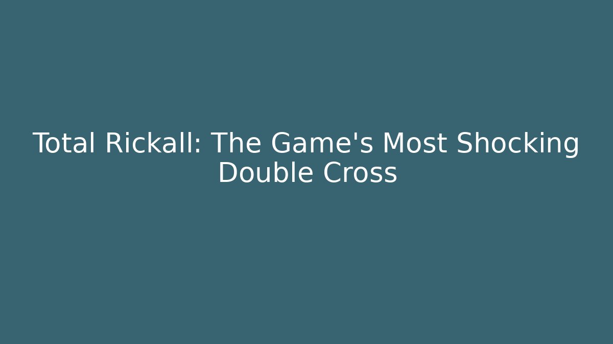 Total Rickall: The Game's Most Shocking Double Cross