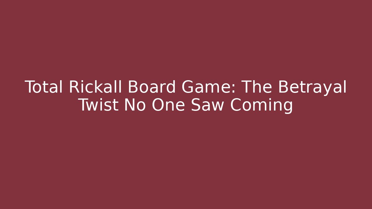 Total Rickall Board Game: The Betrayal Twist No One Saw Coming