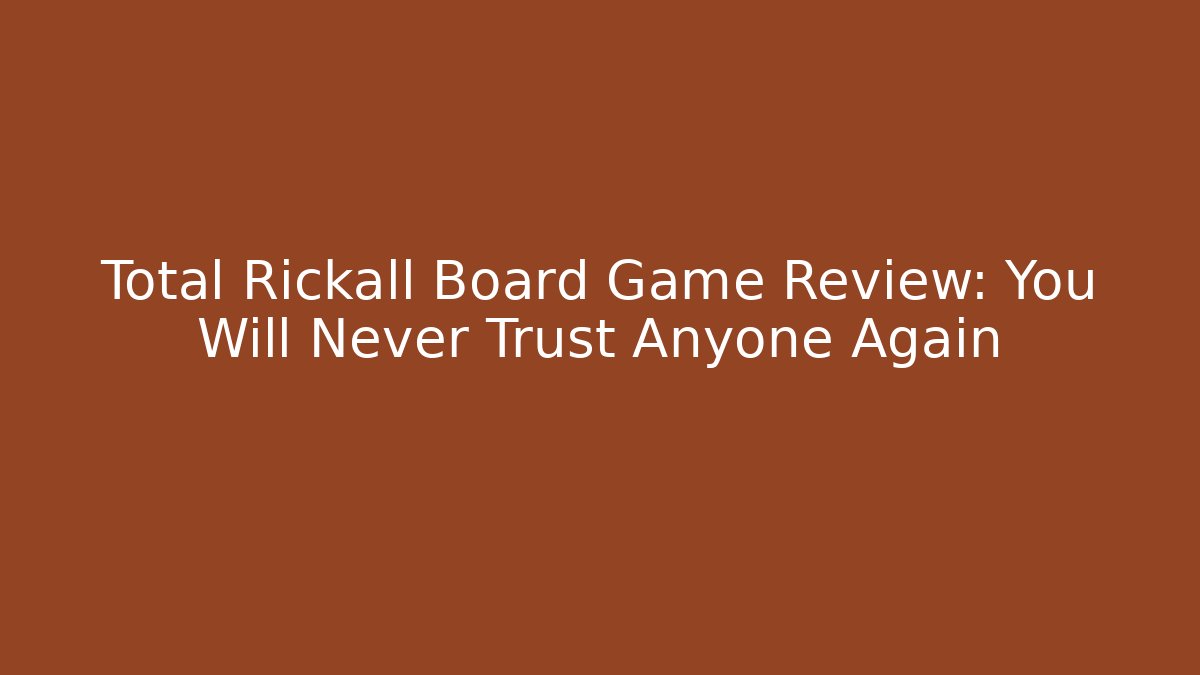 Total Rickall Board Game Review: You Will Never Trust Anyone Again