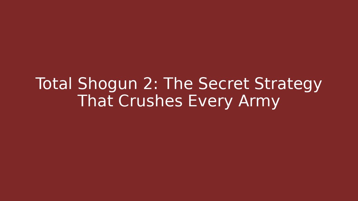 Total Shogun 2: The Secret Strategy That Crushes Every Army