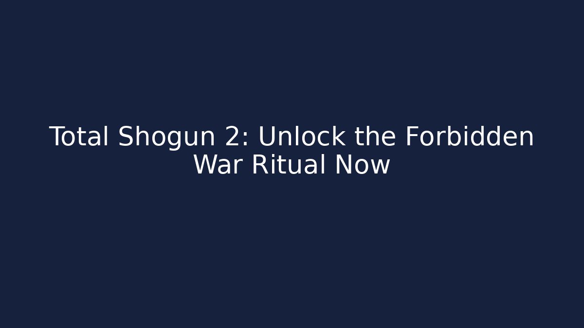 Total Shogun 2: Unlock the Forbidden War Ritual Now