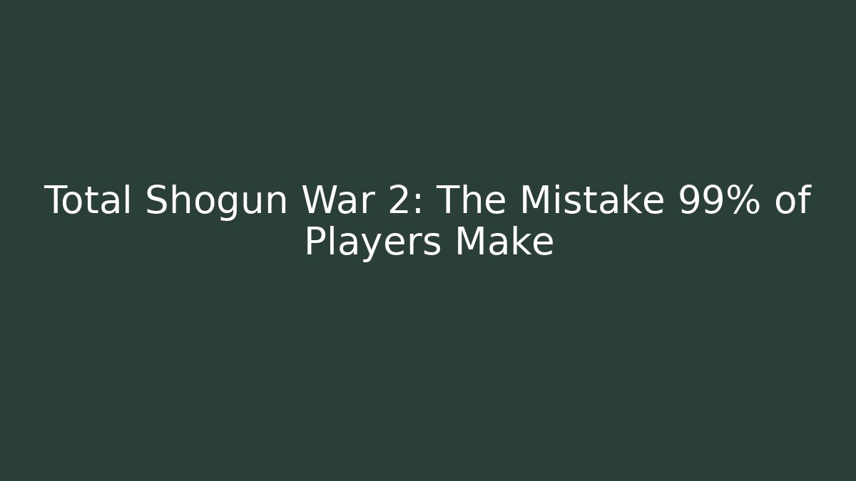 Total Shogun War 2: The Mistake 99% of Players Make