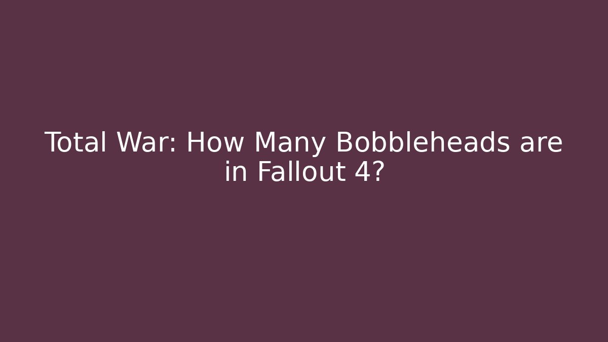 Total War: How Many Bobbleheads are in Fallout 4?
