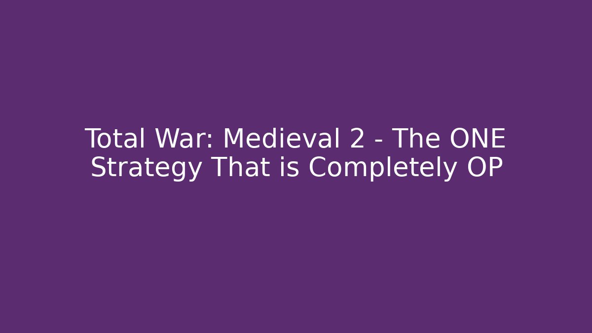 Total War: Medieval 2 - The ONE Strategy That is Completely OP