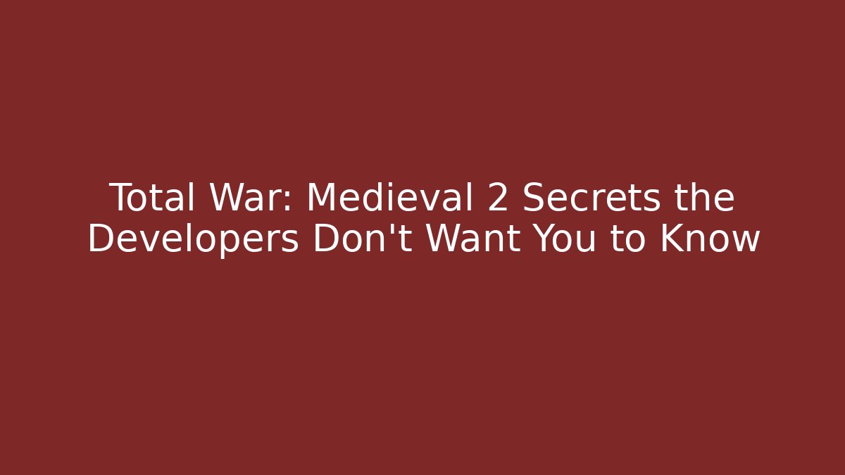 Total War: Medieval 2 Secrets the Developers Don't Want You to Know