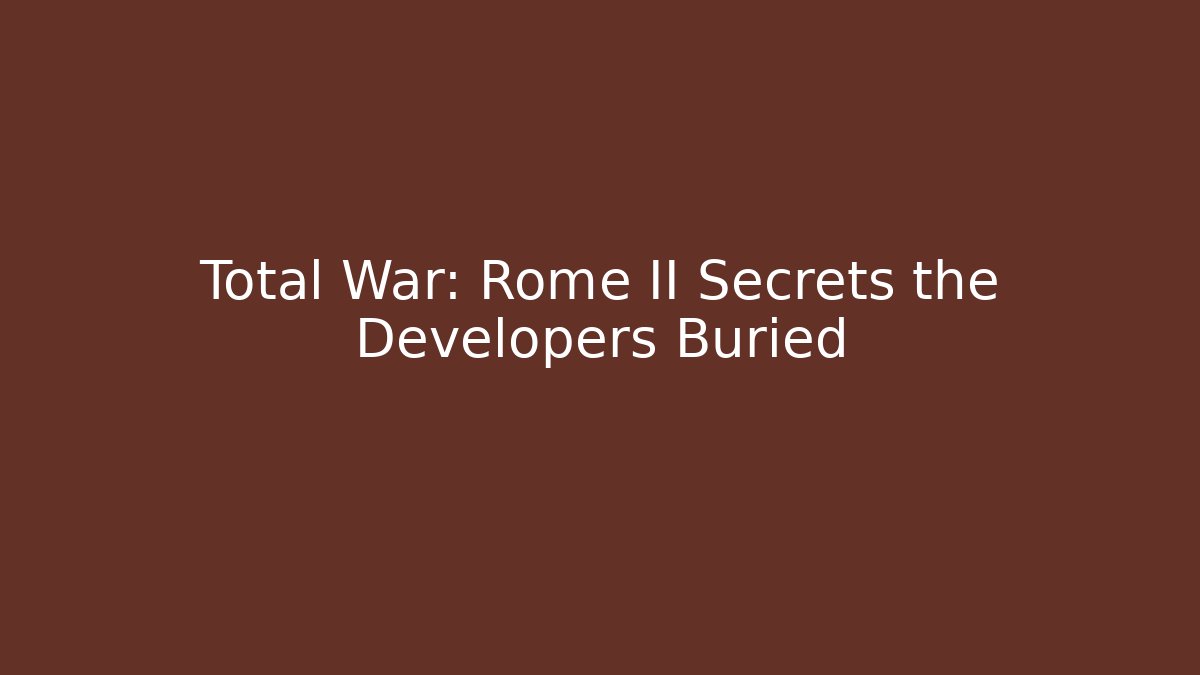 Total War: Rome II Secrets the Developers Buried