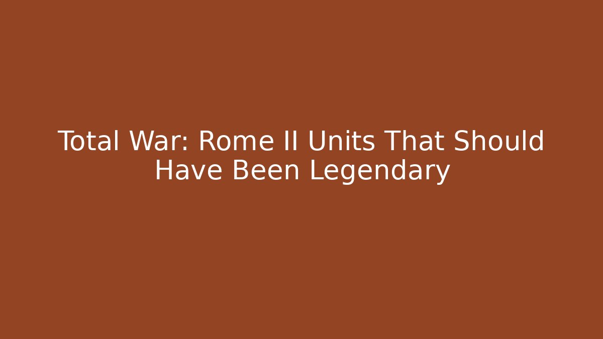 Total War: Rome II Units That Should Have Been Legendary - Critter Realm