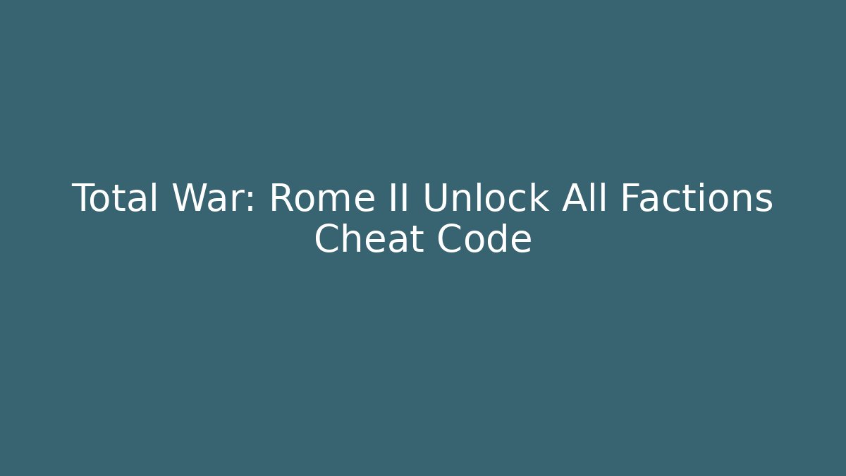 Total War: Rome II Unlock All Factions Cheat Code