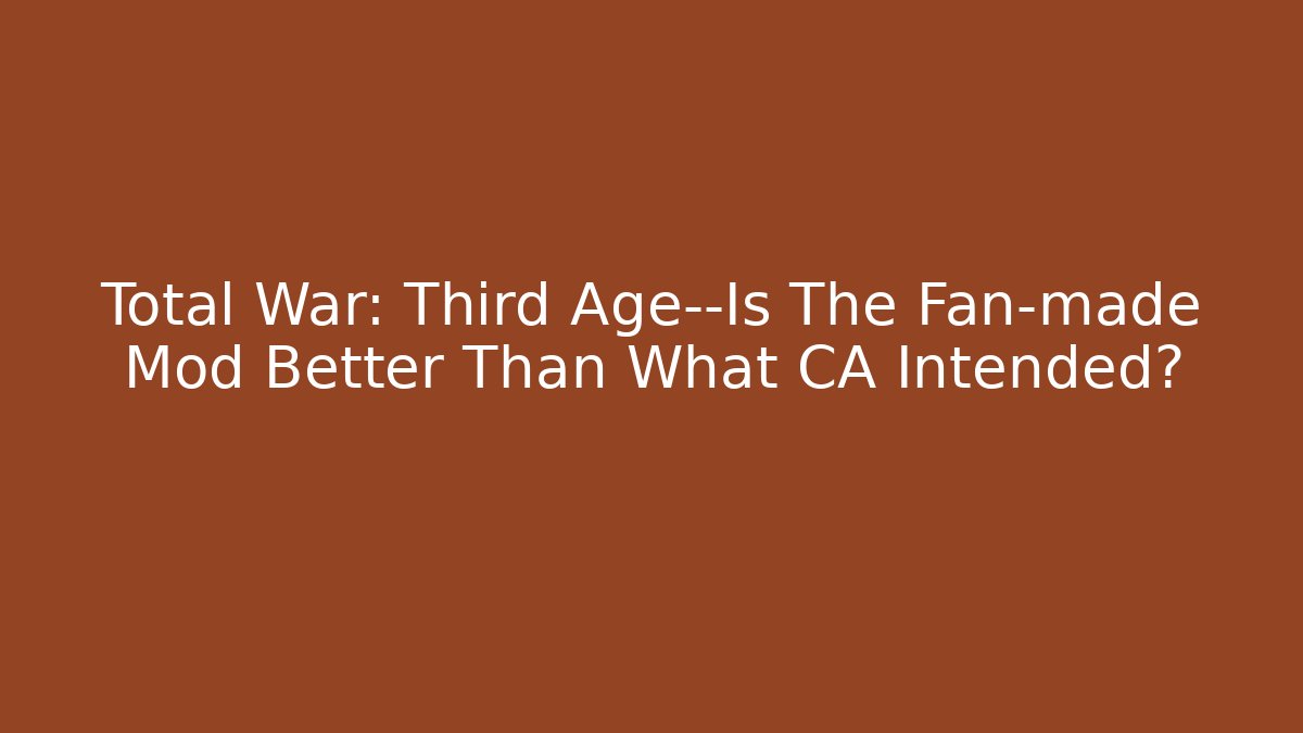 Total War: Third Age—Is The Fan-made Mod Better Than What CA Intended?