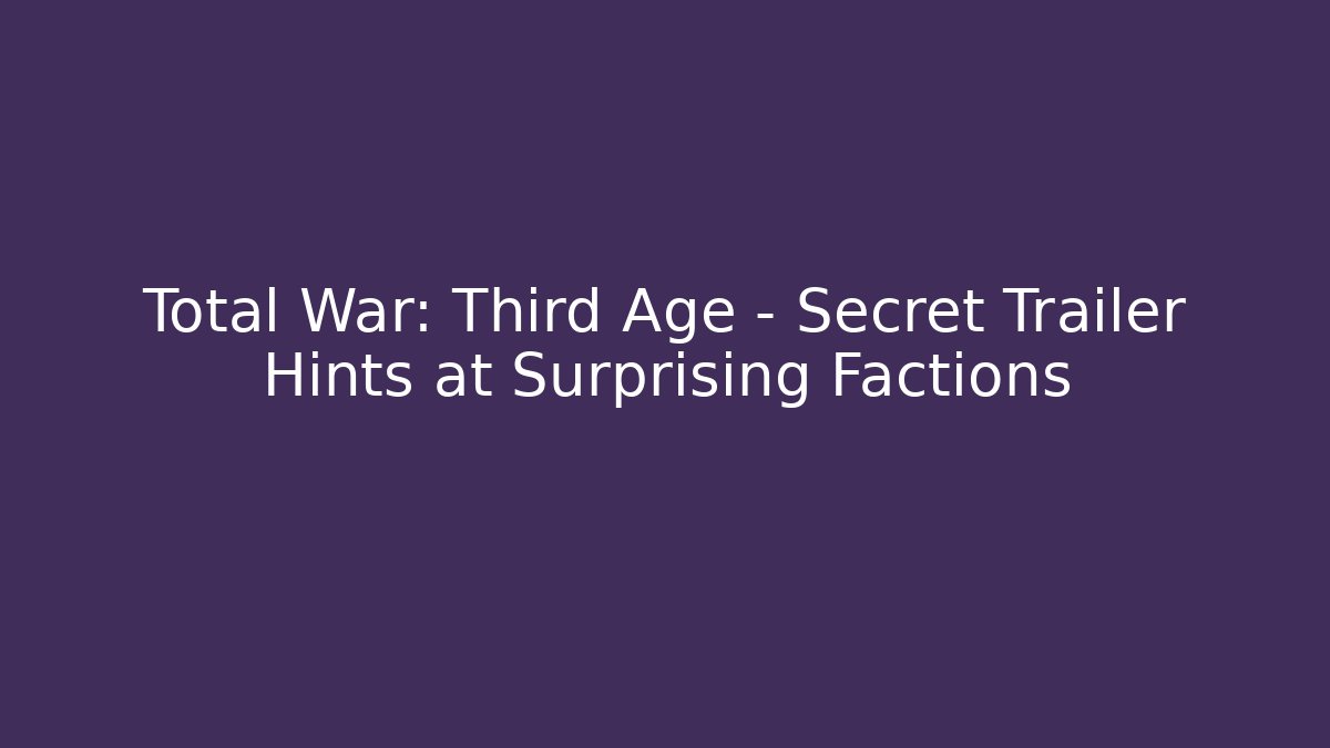 Total War: Third Age – Secret Trailer Hints at Surprising Factions - Critter Realm