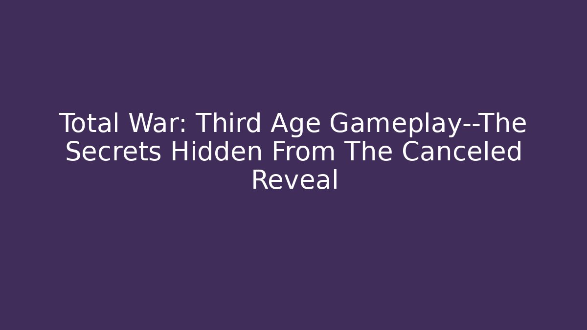 Total War: Third Age Gameplay—The Secrets Hidden From The Canceled Reveal