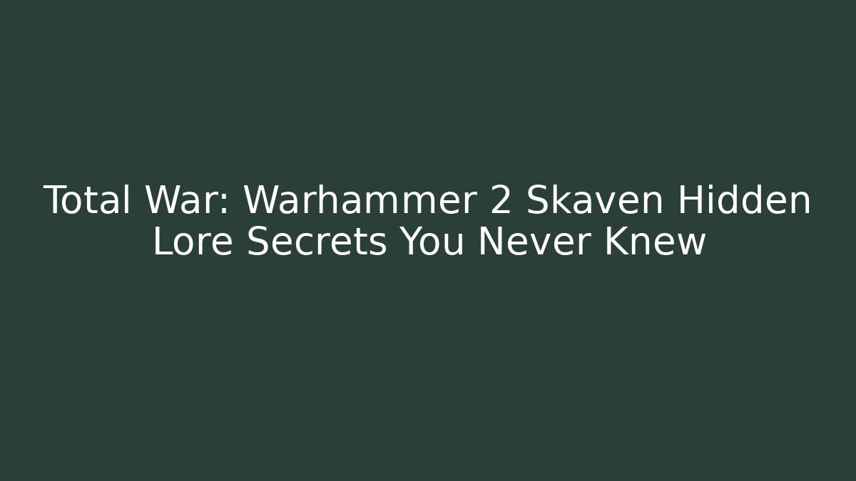 Total War: Warhammer 2 Skaven Hidden Lore Secrets You Never Knew