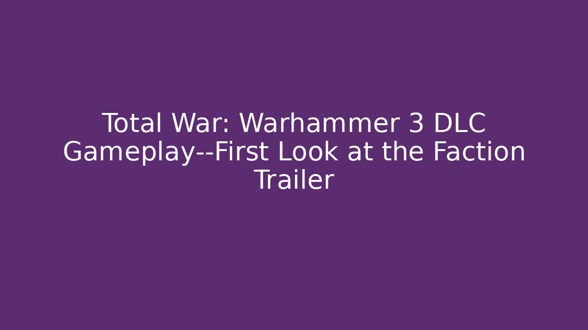 Total War: Warhammer 3 DLC Gameplay—First Look at the Faction Trailer