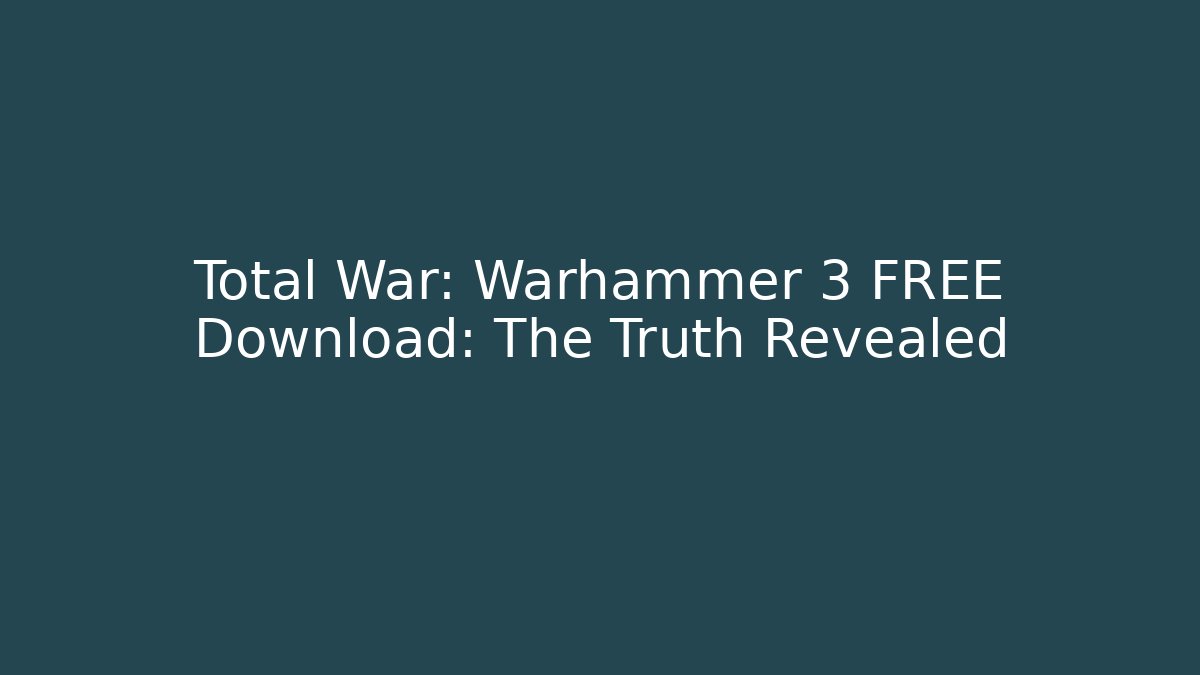 Total War: Warhammer 3 FREE Download: The Truth Revealed