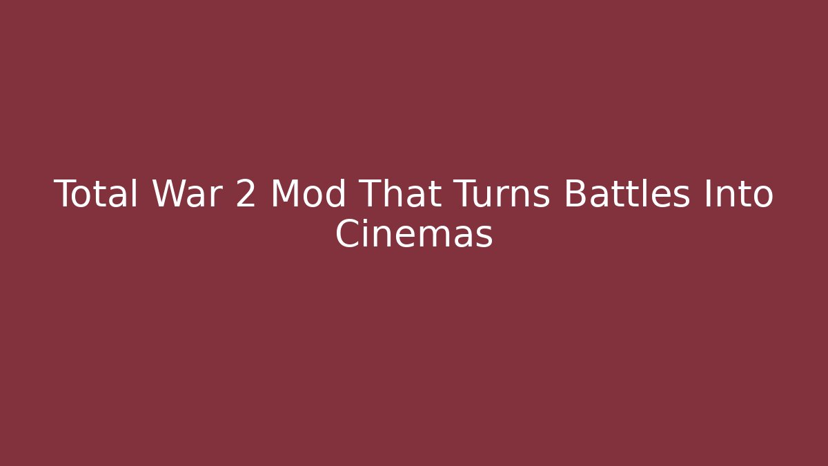 Total War 2 Mod That Turns Battles Into Cinemas
