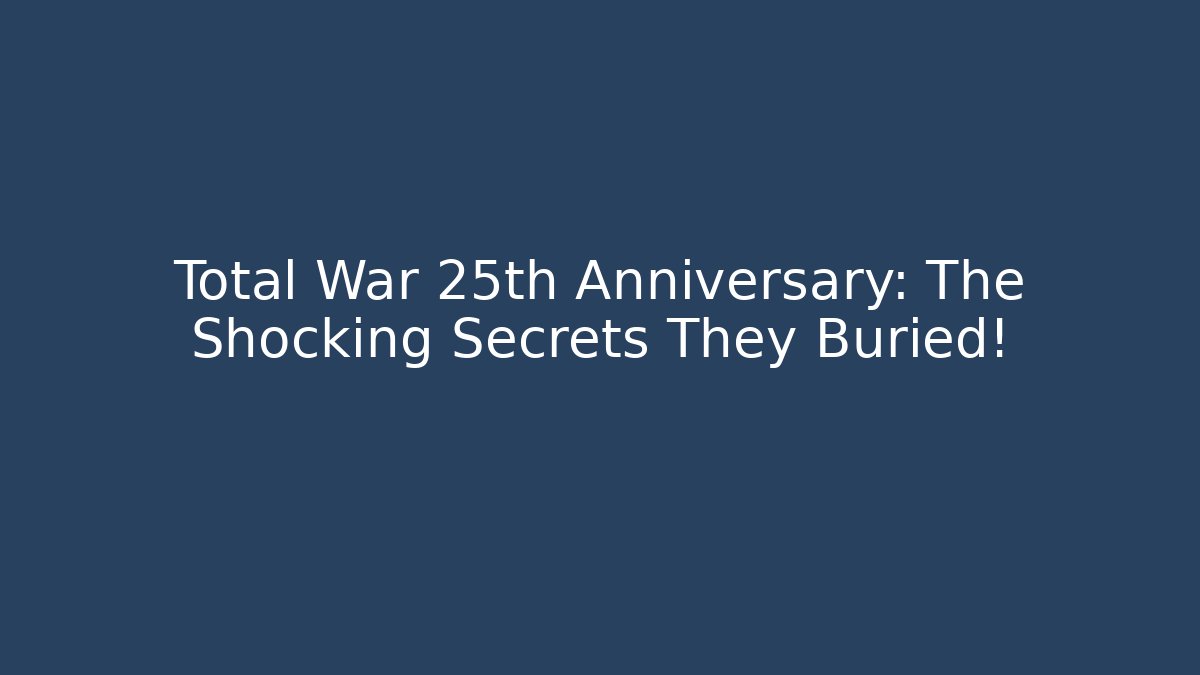 Total War 25th Anniversary: The Shocking Secrets They Buried!