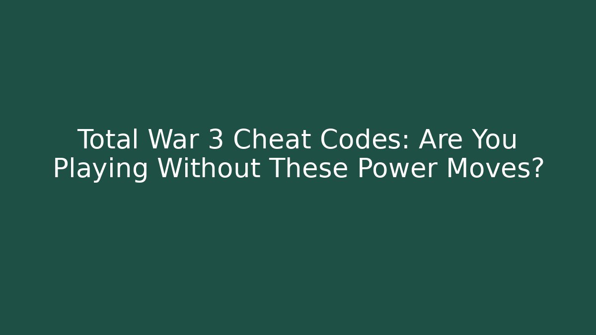 Total War 3 Cheat Codes: Are You Playing Without These Power Moves?