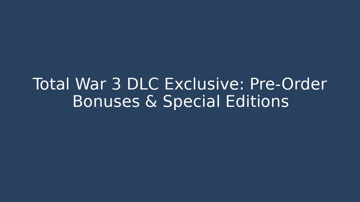 Total War 3 DLC Exclusive: Pre-Order Bonuses & Special Editions - Critter Realm