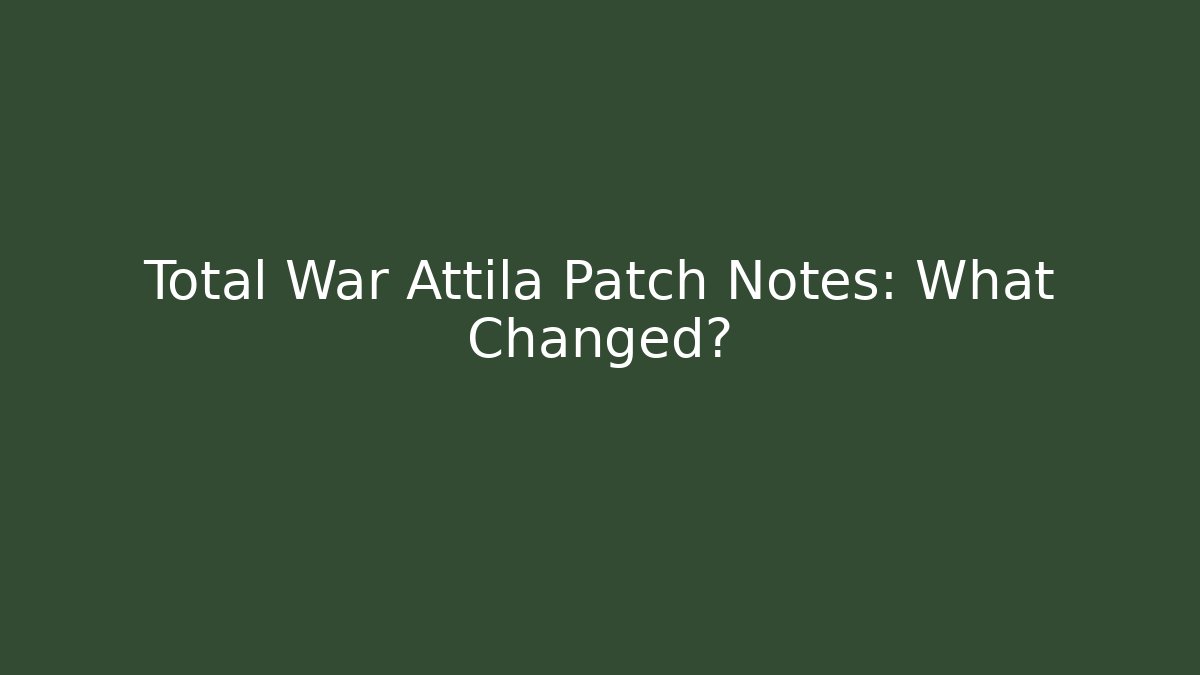 Total War Attila Patch Notes: What Changed?