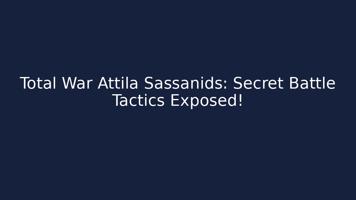Total War Attila Sassanids: Secret Battle Tactics Exposed!