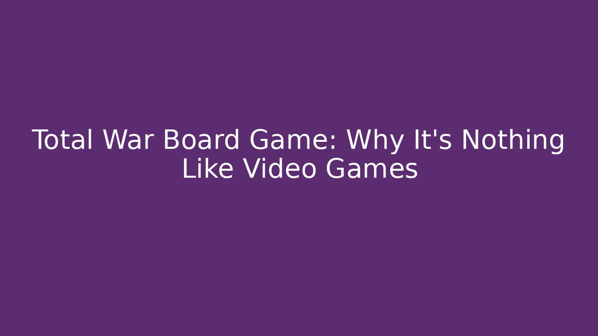 Total War Board Game: Why It's Nothing Like Video Games