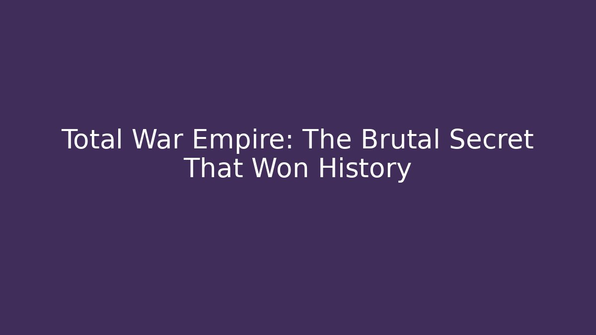 Total War Empire: The Brutal Secret That Won History