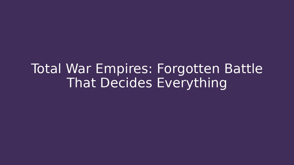 Total War Empires: Forgotten Battle That Decides Everything - Critter Realm
