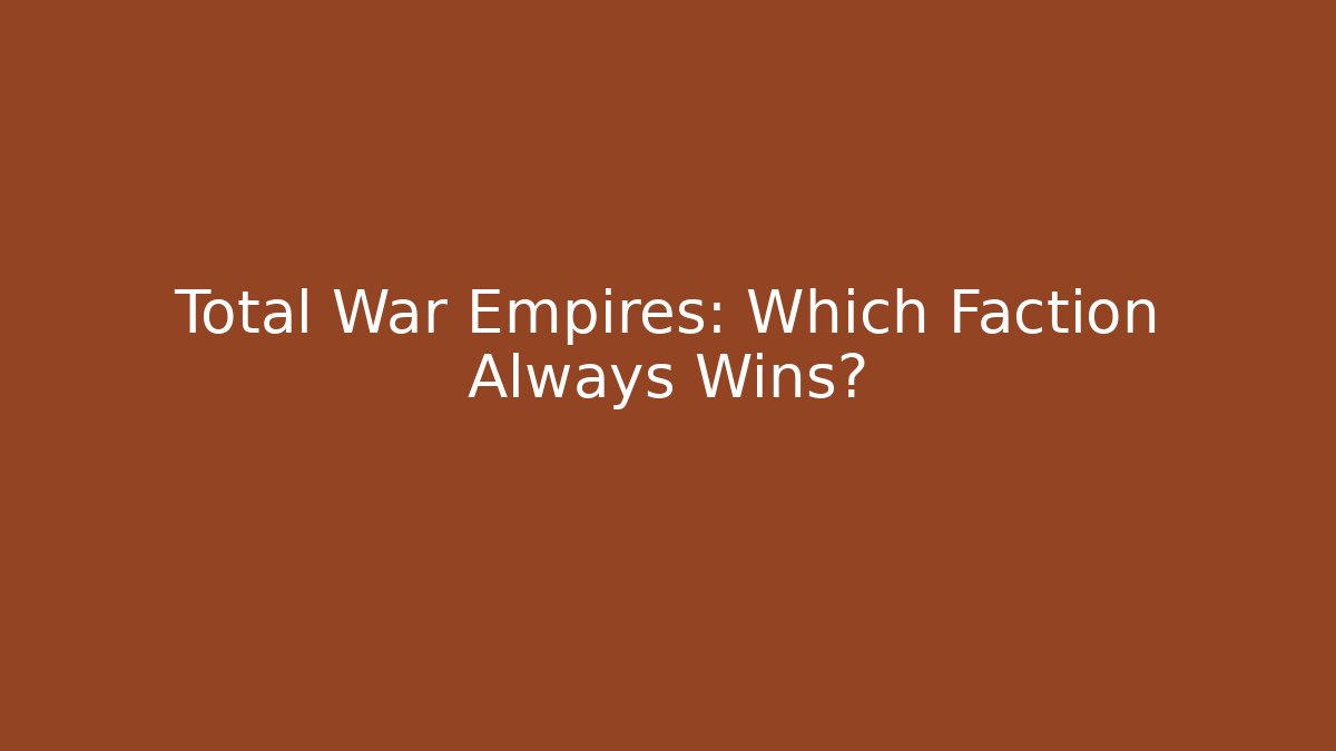 Total War Empires: Which Faction Always Wins?